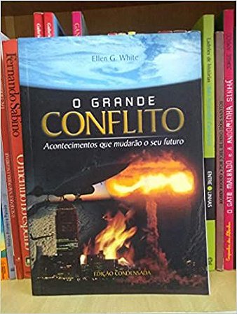 O Grande Conflito: Acontecimentos Que Mudarão O Seu Futuro Ellen G. White