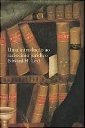 Uma introdução ao raciocínio jurídico Levi, Edward H.