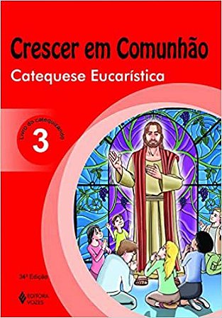 Crescer em Comunhão Catequese Eucarística vol. 3 catequizando: catequese eucarística - Livro do catequizando: Volume 3 [