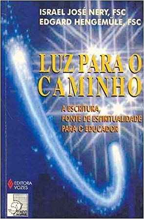 Luz para o caminho: A Escritura, fonte de espiritualidade para o educador Nery, Israel José and Hengemüle, E