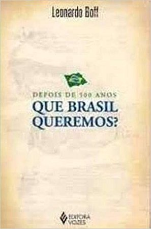 Depois De 500 Anos. Que Brasil Queremos? Boff, Leonardo