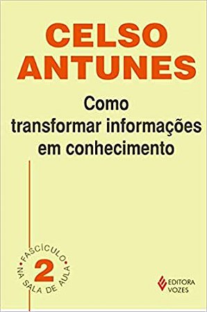 Como transformar informações em conhecimento: Fascículo 02 Antunes, Celso