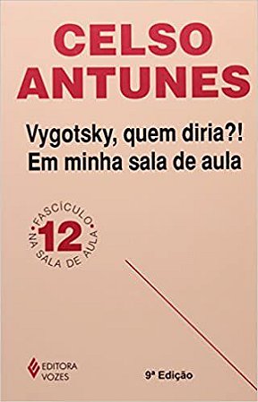 Vygotsky, Quem diria?! Em minha sala de aula: Fascículo 12 Antunes, Celso