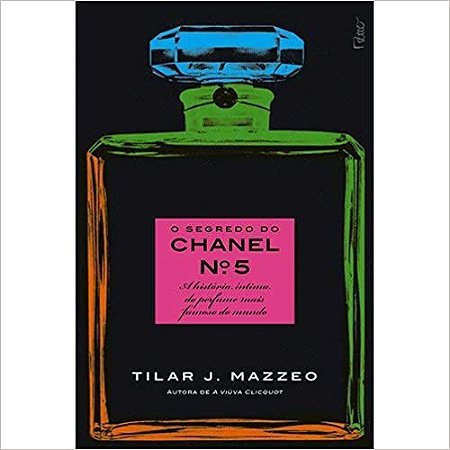 O segredo do Chanel nº 5: A história íntima do perfume mais famoso do mundo Mazzeo, Tilar J. and Rodrigues,