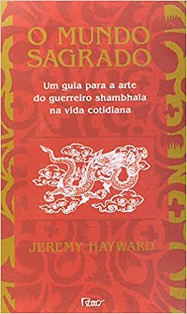 O mundo sagrado: Um guia para a arte do guerreiro Shambhala na vida cotidiana Hayward, Jeremy