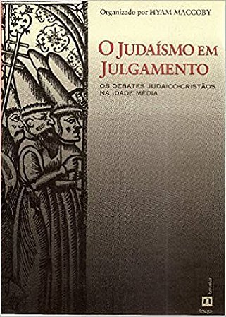 O Judaísmo em Julgamento: Os Debates Judaico-Cristãos na Idade Média Maccoby, Hyam