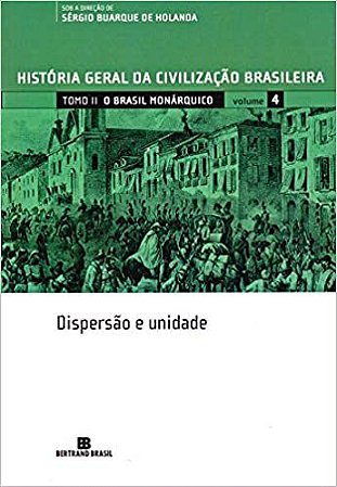 HGCB - Vol. 4 - O Brasil monárquico: dispersão e Unidade Iglesias, Francisco