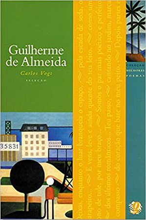 Melhores Poemas Guilherme de Almeida: seleção e prefácio: Carlos Vogt Almeida, Guilherme de; Vogt, Carlos an