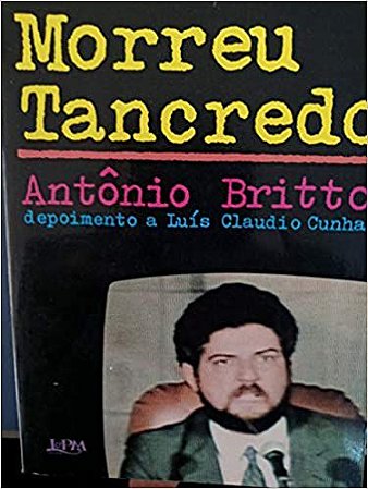 Assim Morreu Tancredo: Depoimento A Luis Claudio Cunha (Portuguese Edition) Britto, Antonio Batista De
