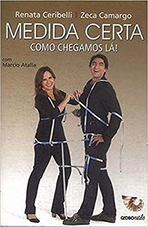 medida certa, como chegamos lá! renata ceribelli e zeca camargo