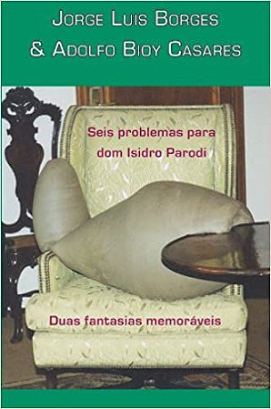 Seis Problemas Para Dom Isidro Parodi & Duas Fantasias Memoráveis Jorge Luis Borges; Adolfo Bioy Casares and