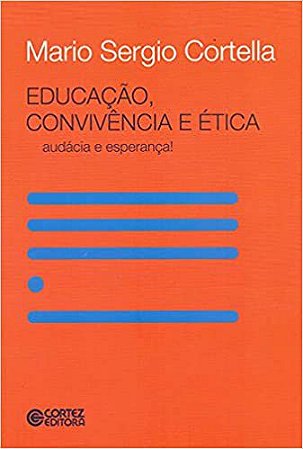 Educação, convivência e ética: audácia e esperança! Cortella, Mario Sergio