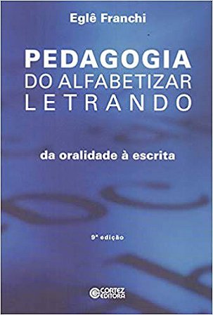 Pedagogia do Alfabetizar Letrando. Da Oralidade à Escrita Eglê Pontes Franchi