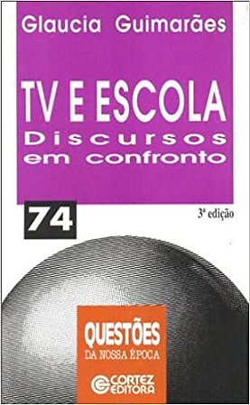 TV e escola: discursos em confronto Guimarães, Glaucia