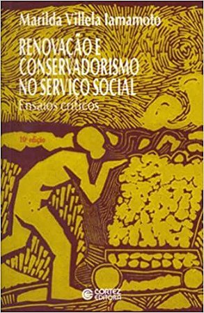 Renovação e conservadorismo no serviço social: ensaios críticos Iamamoto, Marilda Villela