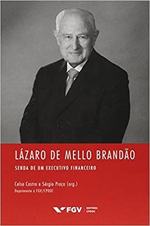 Lázaro de Mello Brandão: Senda de um Executivo Financeiro Castro, Celso and Praça, Sérgio