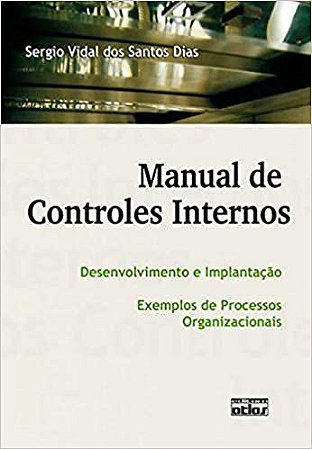 Manual De Controles Internos: Desenvolvimento E Implantação - Exemplos De Processos Organizacionais Sergio Vidal dos San