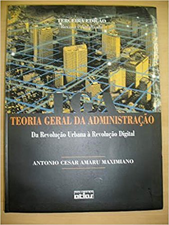 Teoria geral da administração: da revolução urbana à revolução digital Antonio Cesar Amaru Maximiano