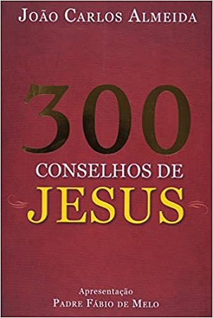 300 Conselhos de Jesus João Carlos Almeida (Padre Joãozinho)
