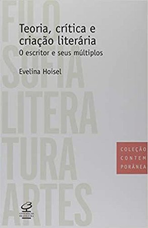 Teoria, crítica e criação literária: O escritor e seus múltiplos Hoisel, Evelina