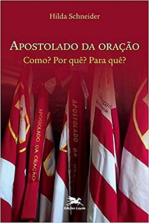 Apostolado da Oração. Como? por Quê? Para Quê? USADO Schneider, Hilda