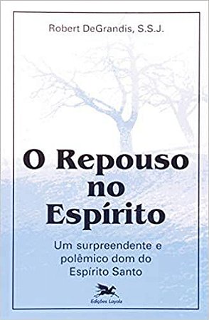 O repouso no Espírito: Um surpreendente e polêmico dom do Espírito Santo USADO Degrandis, Robert
