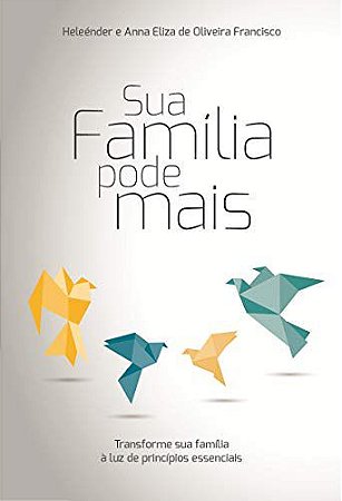 Sua Família Pode Mais: Transforme sua família à luz de princípios essenciais USADO