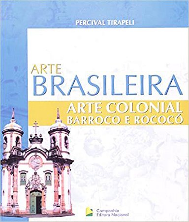 Arte Colonial. Barroco E Rococo Do Seculo Xvi Ao Xviii USADO Percival Tirapeli