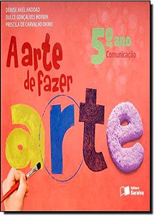 A Arte de Fazer Arte. 5º Ano [Spiral-bound] Denise Akel Haddad^Dulce Gonçalves Morbin^Priscila de Carvalho Okino