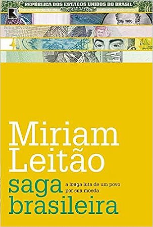 Saga brasileira: A longa luta de um povo por sua moeda: A longa luta de um povo por sua moeda Leitão, Miriam