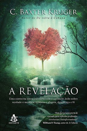 A revelação: Uma conversa extraordinária com o apóstolo João sobre verdade e mentira, tristeza e alegria, descrença e fé