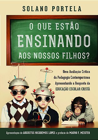 O que Estão Ensinando aos Nossos Filhos? Uma Avaliação Crítica da Pedagogia Contemporânea Apresentando a Resposta da Edu