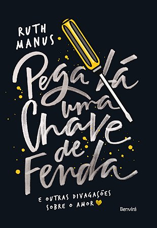 Pega lá uma chave de fenda: E outras divagações sobre o amor [Paperback] Manus, Ruth