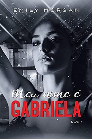 MEU NOME É GABRIELA: DUOLOGIA MEU NOME É GABRIELA - LIVRO 01