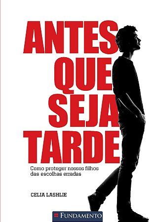 Antes Que Seja Tarde - Como Proteger Nossos Filhos Das Escolhas Erradas