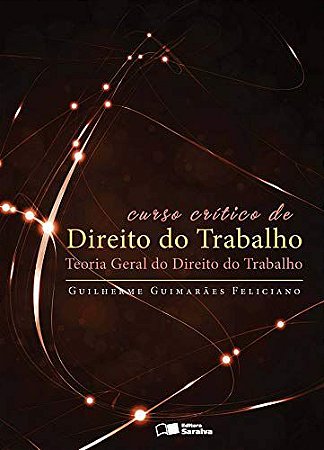 Curso crítico de direito do trabalho - 1ª edição de 2012: Teoria geral do direito do trabalho