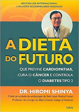 Dieta do Futuro: Que Previne Cardiopatias, Cura o Câncer e Controla o Diabetes Tipo 2