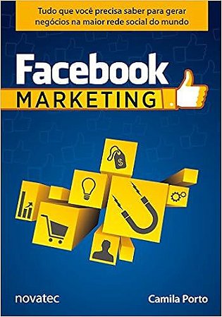 Facebook Marketing: Tudo que Você Precisa Saber Para Gerar Negócios na Maior Rede Social do Mundo