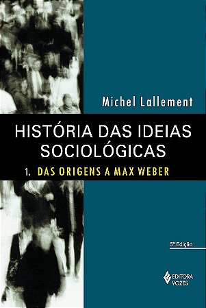 História das ideias sociológicas Vol. 1: Das origens a Max Weber: Volume 1