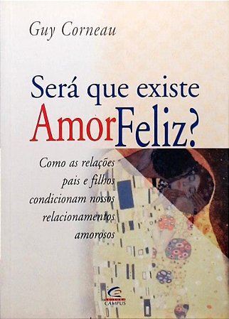 Sera Que Existe Amor Feliz? Como As Relacoes Pais E Filhos Condicionam