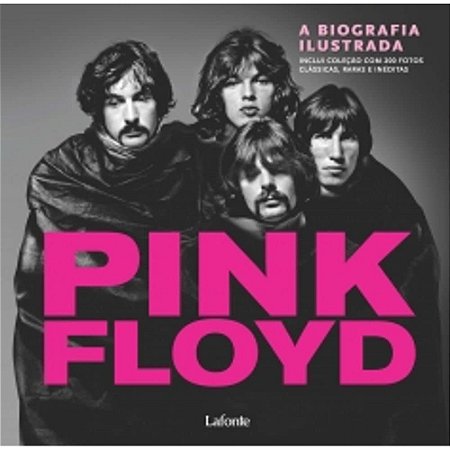 Pink Floyd. A Biografia Ilustrada