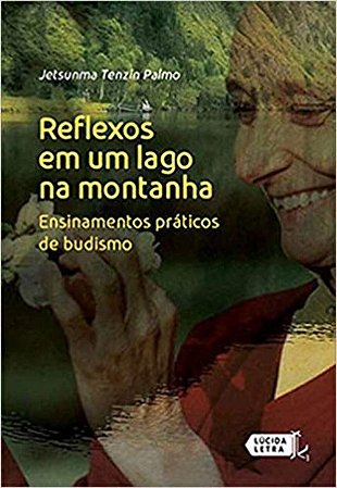 Reflexos em Um Lago na Montanha. Ensinamentos Práticos de Budismo