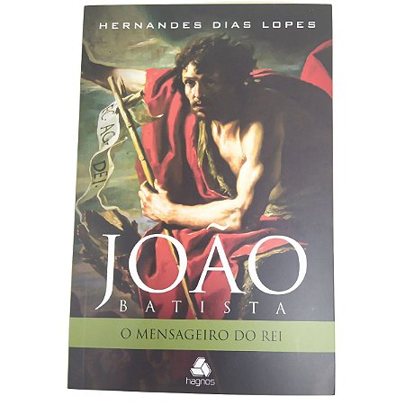 João Batista O Mensageiro do Rei - Hernandes Dias Lopes