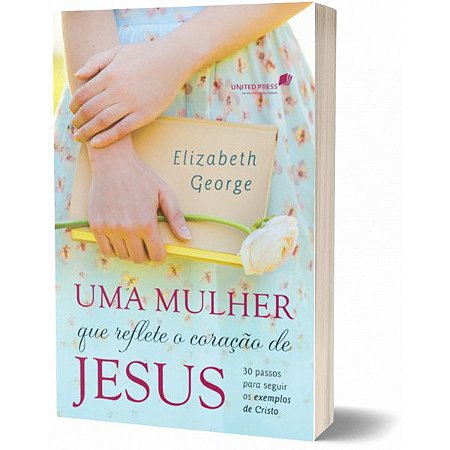 Uma Mulher Que Reflete O Coração De Jesus - Elizabeth George