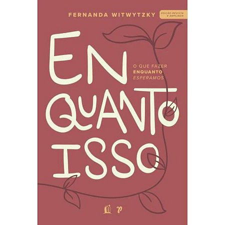 Enquanto Isso - O Que Fazer Enquanto Esperamos - Fernanda W.