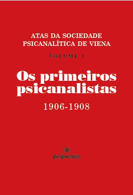 Os Primeiros Psicanalistas: Atas da Sociedade Psicanalítica de Viena - Vol. I