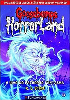 Goosebumps Horrorland: O Uivo Do Cachorro Fantasma - Vol.13