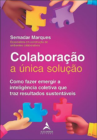 Colaboração a única solução: como fazer emergir a inteligência coletiva que traz resultados sustentá