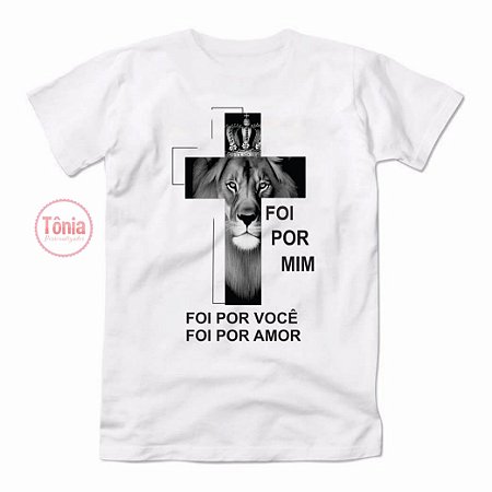 Camiseta Leão de judá - bíblica - foi por mim, foi por você, foi por amor -  Tônia Personalizados