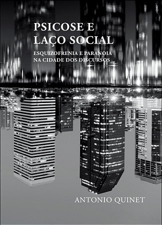 Psicose e laço social - Esquizofrenia e paranoia na cidade dos discursos